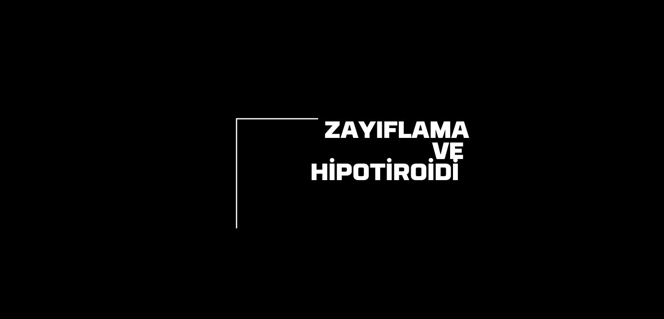 Zayıflama ve Hipotiroid
