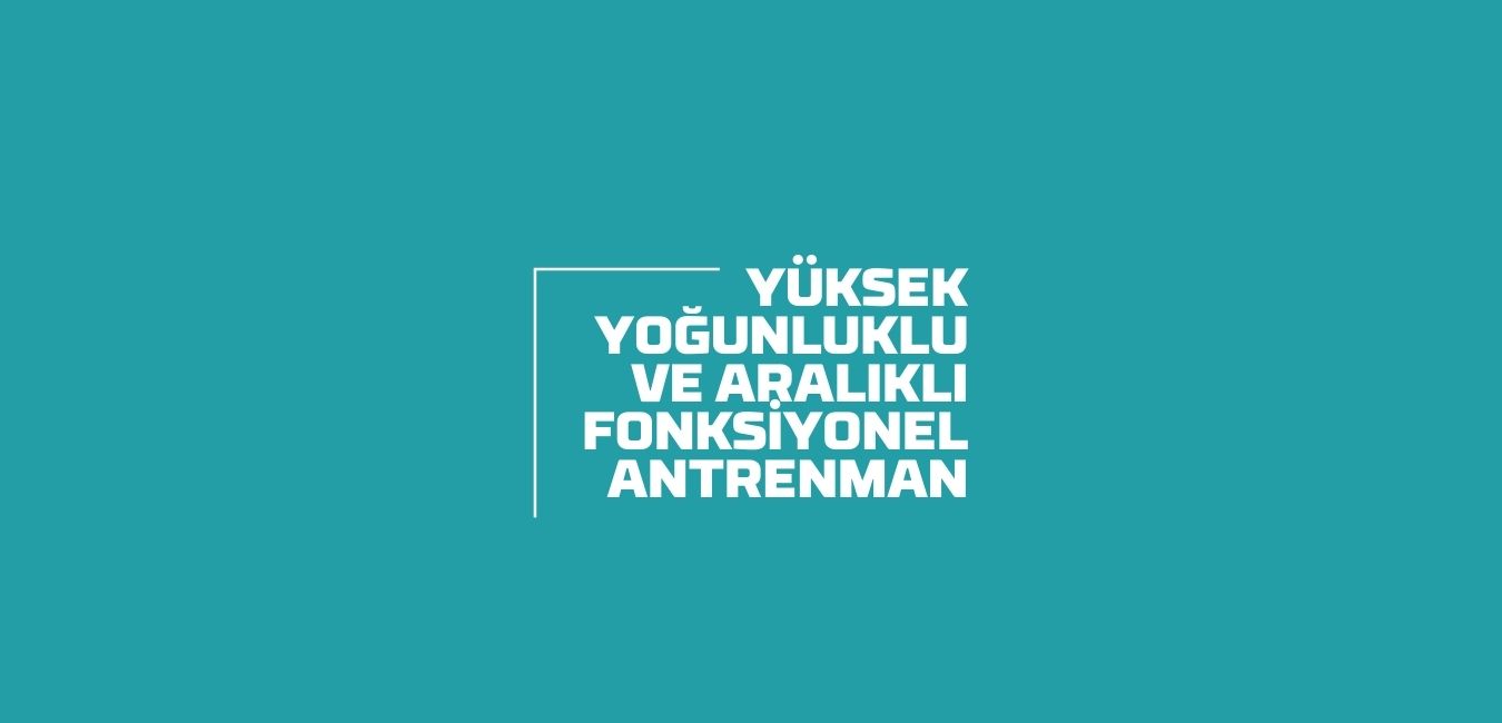 Yüksek Yoğunluklu ve Aralıklı Fonksiyonel Antrenman