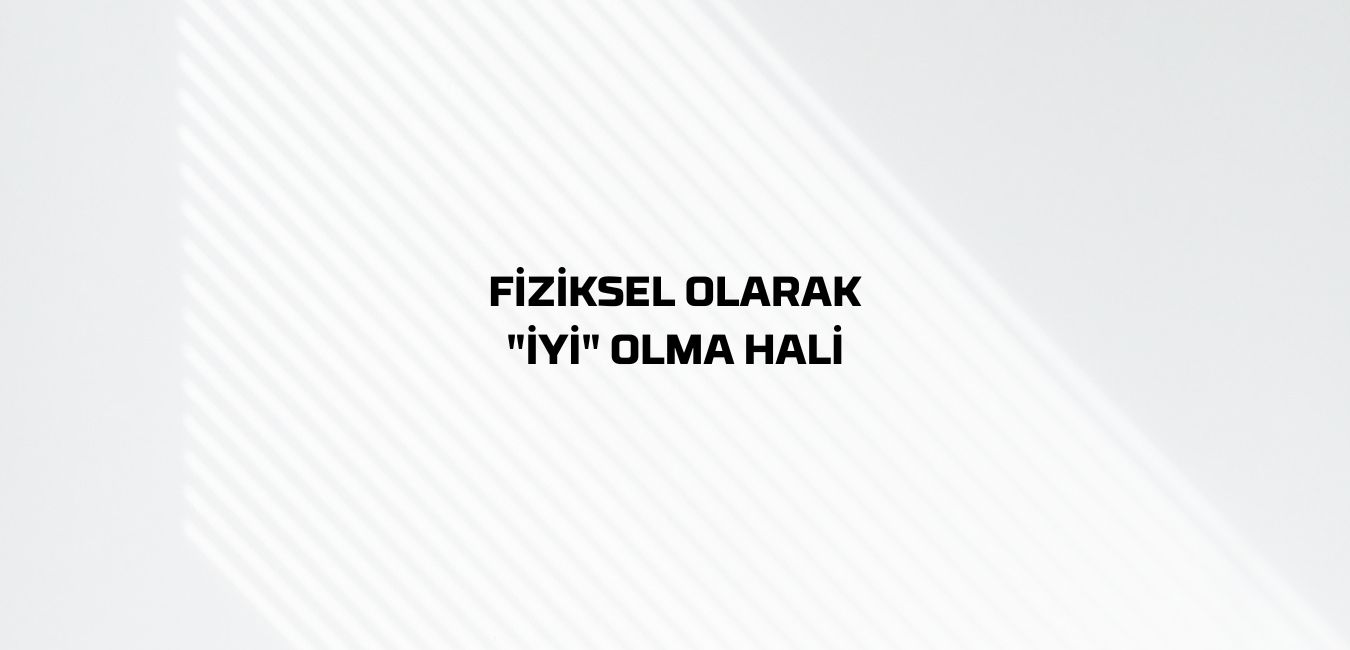 Fiziksel Olarak İyi Olma Hali